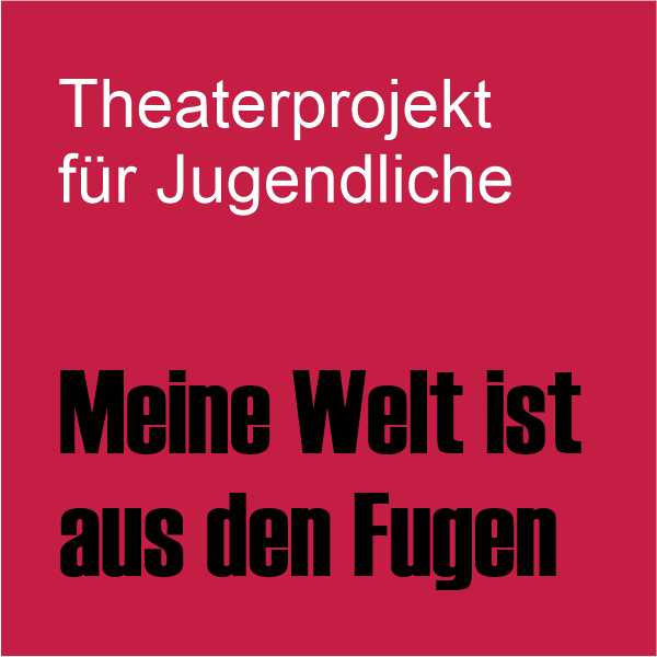 Meine Welt ist aus den Fugen - Theaterprojekt